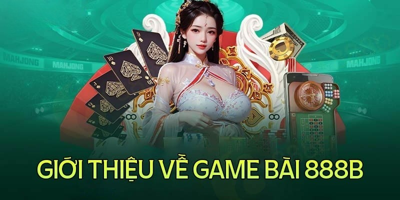 Game Bài 888B - Tổng Hợp Trò Chơi Đình Đám Nhất Năm 2024