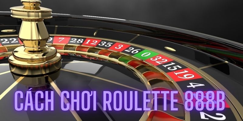 Roulette 888B - Hướng Dẫn Chiến Lược Ăn Thưởng Hiệu Quả